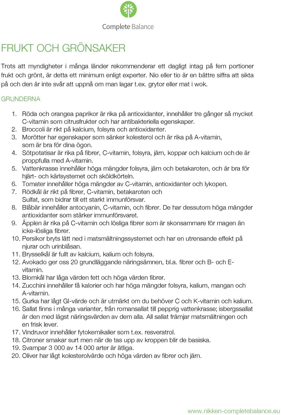 Röda och orangea paprikor är rika på antioxidanter, innehåller tre gånger så mycket C-vitamin som citrusfrukter och har antibakteriella egenskaper. 2.