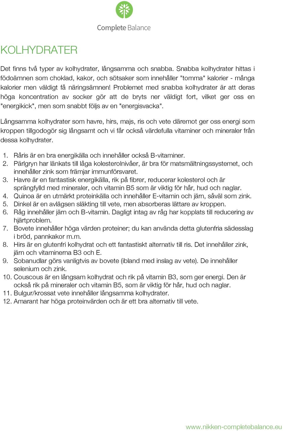 Problemet med snabba kolhydrater är att deras höga koncentration av socker gör att de bryts ner väldigt fort, vilket ger oss en "energikick", men som snabbt följs av en "energisvacka".