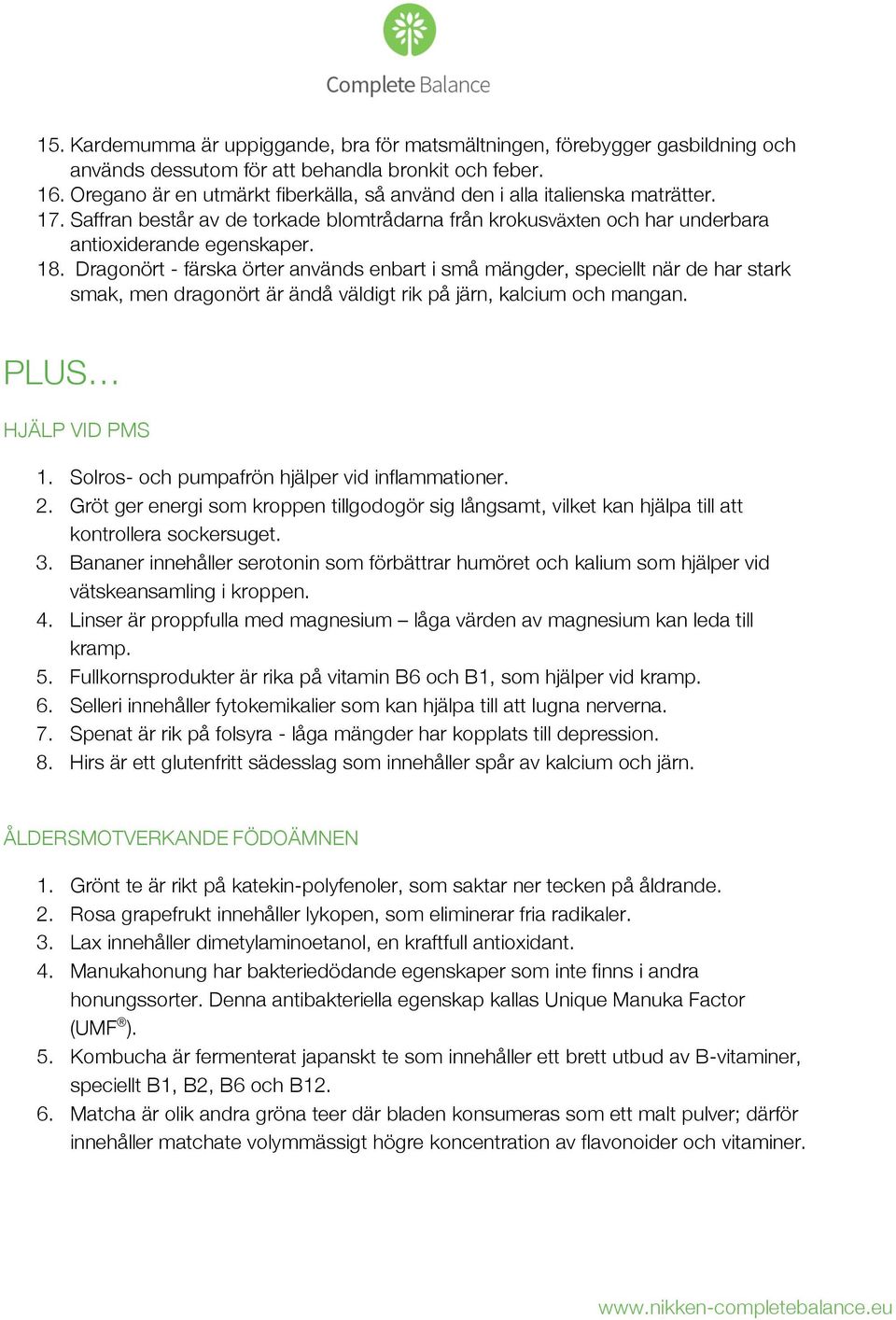 Dragonört - färska örter används enbart i små mängder, speciellt när de har stark smak, men dragonört är ändå väldigt rik på järn, kalcium och mangan. PLUS HJÄLP VID PMS 1.