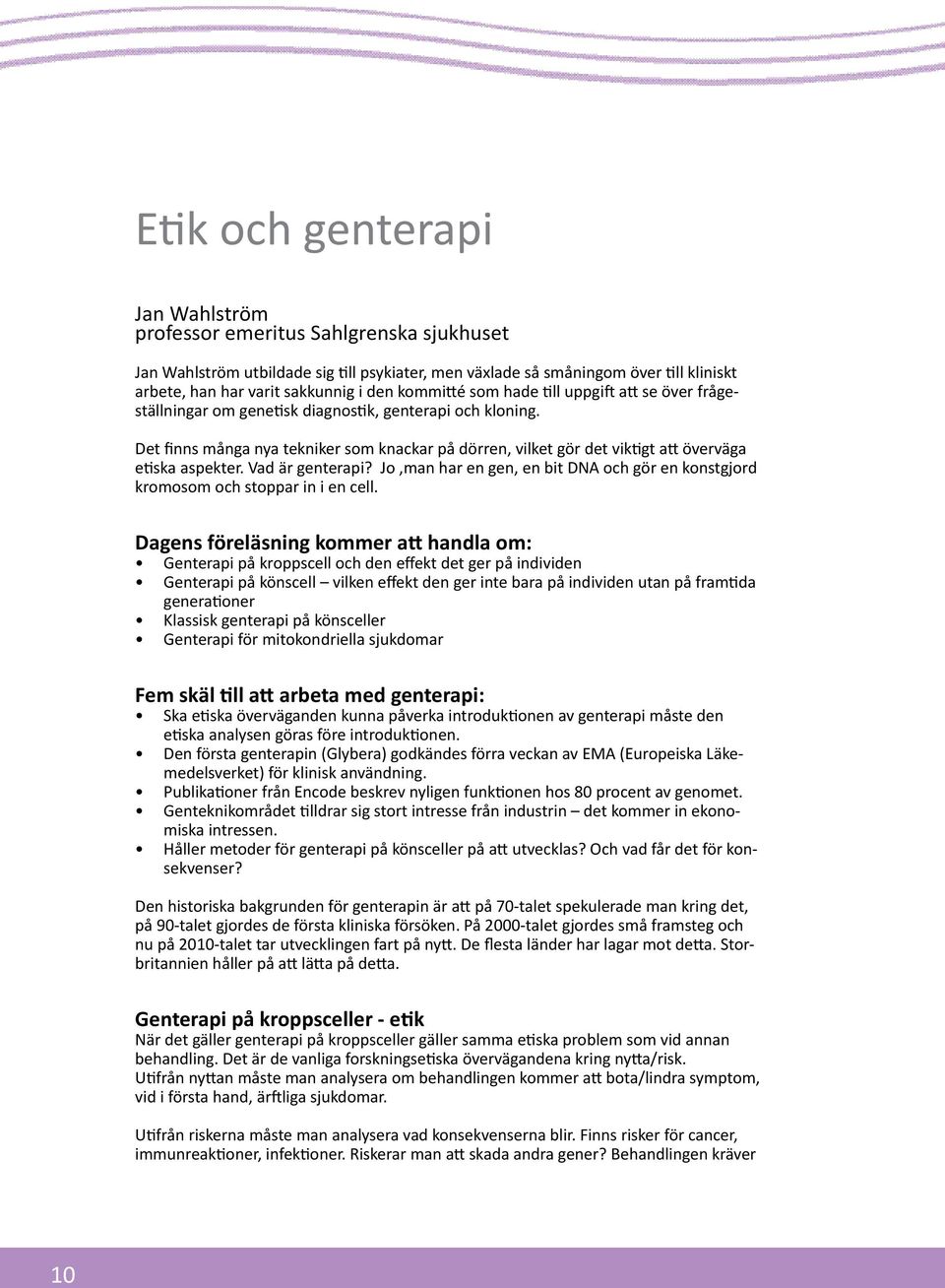 Det finns många nya tekniker som knackar på dörren, vilket gör det viktigt att överväga etiska aspekter. Vad är genterapi?