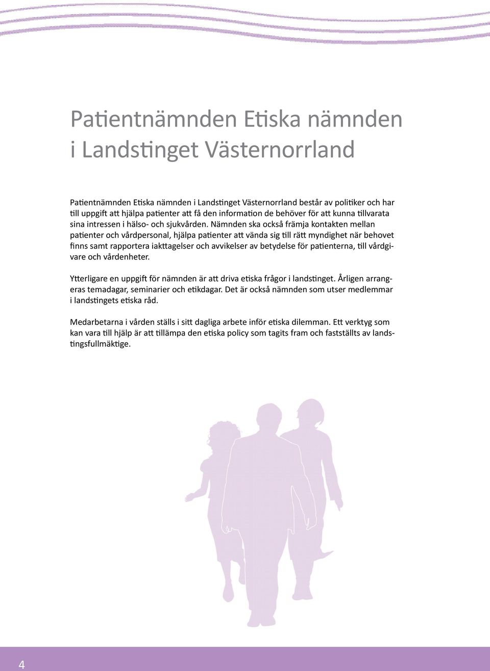 Nämnden ska också främja kontakten mellan patienter och vårdpersonal, hjälpa patienter att vända sig till rätt myndighet när behovet finns samt rapportera iakttagelser och avvikelser av betydelse för