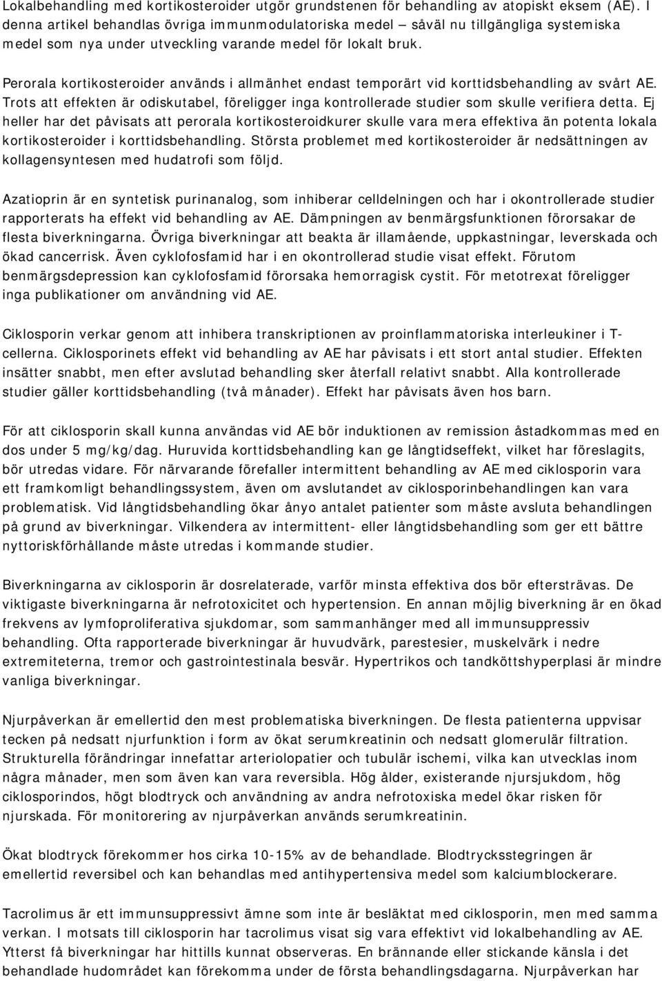 Perorala kortikosteroider används i allmänhet endast temporärt vid korttidsbehandling av svårt AE. Trots att effekten är odiskutabel, föreligger inga kontrollerade studier som skulle verifiera detta.