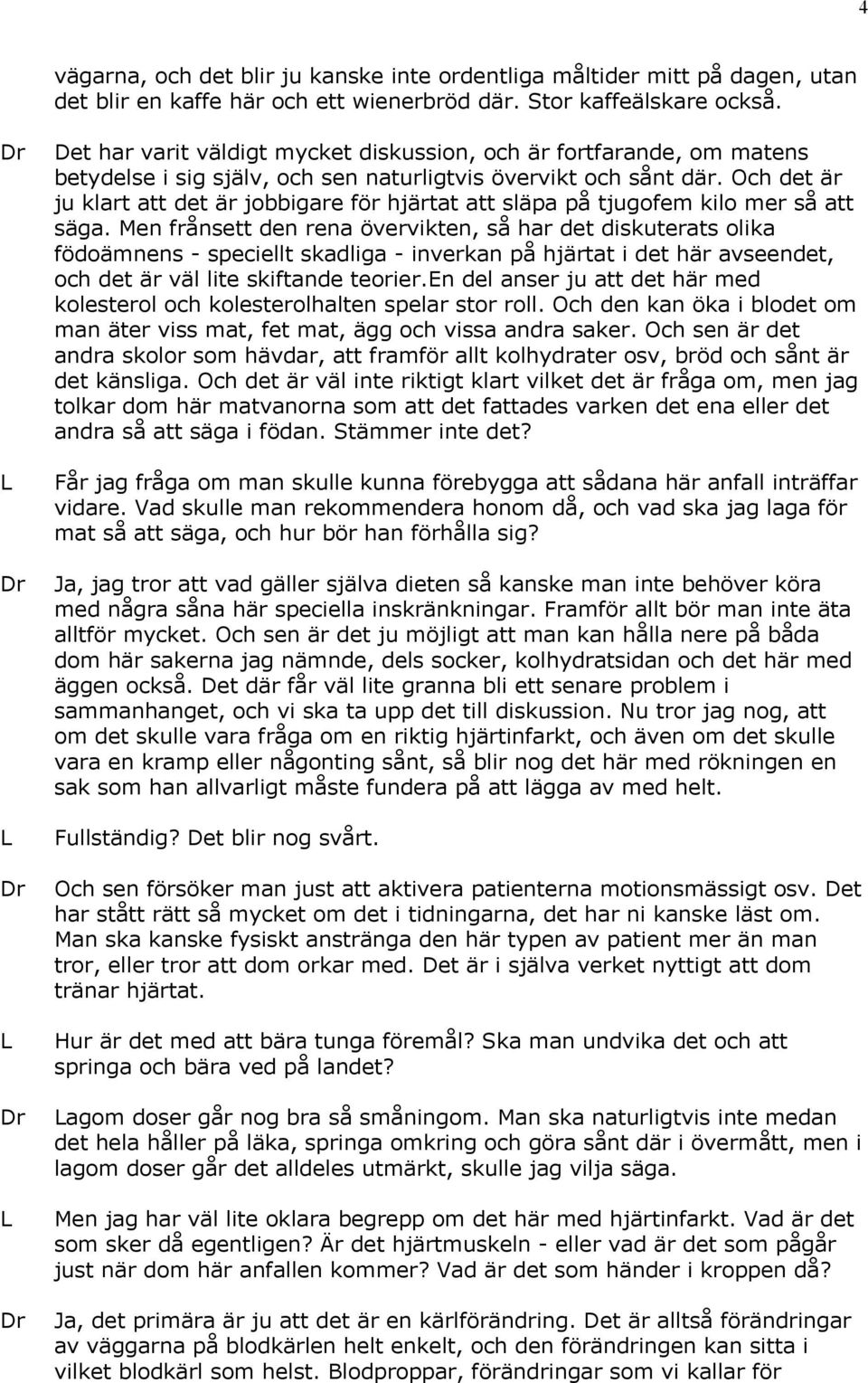 Och det är ju klart att det är jobbigare för hjärtat att släpa på tjugofem kilo mer så att säga.