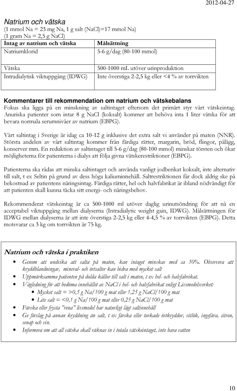 saltintaget eftersom det primärt styr vårt vätskeintag. Anuriska patienter som intar 8 g NaCl (koksalt) kommer att behöva inta 1 liter vätska för att bevara normala serumnivåer av natrium (EBPG).