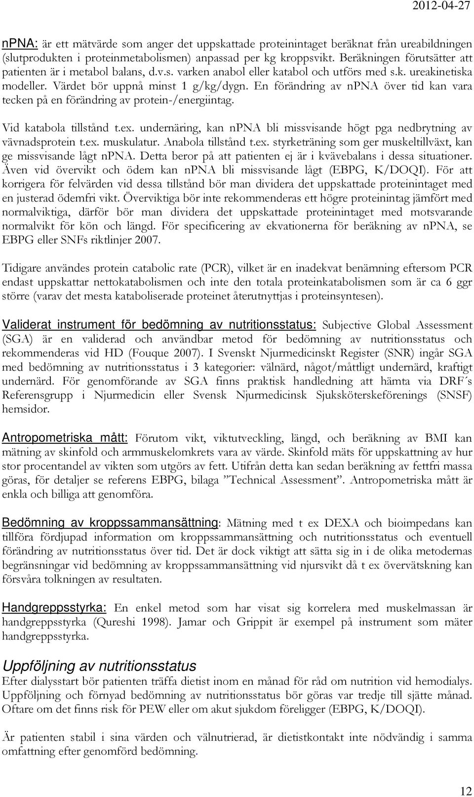 En förändring av npna över tid kan vara tecken på en förändring av protein-/energiintag. Vid katabola tillstånd t.ex. undernäring, kan npna bli missvisande högt pga nedbrytning av vävnadsprotein t.ex. muskulatur.