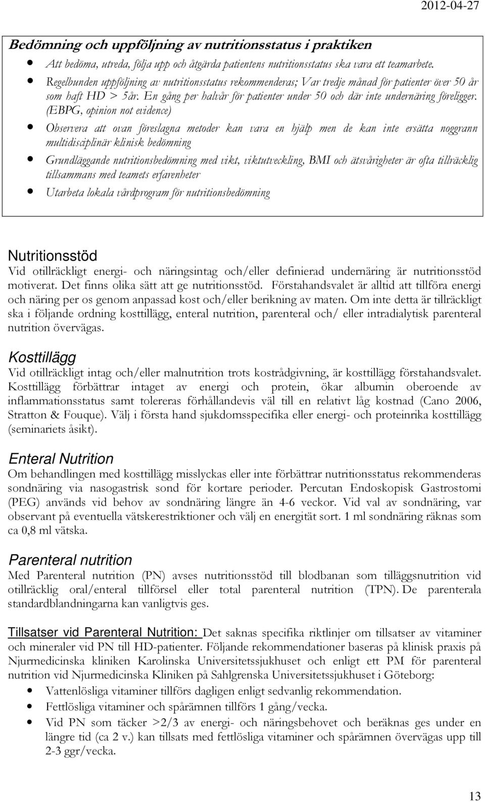 (EBPG, opinion not evidence) Observera att ovan föreslagna metoder kan vara en hjälp men de kan inte ersätta noggrann multidisciplinär klinisk bedömning Grundläggande nutritionsbedömning med vikt,