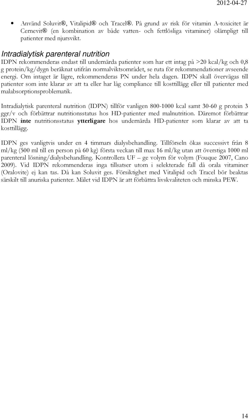 rekommendationer avseende energi. Om intaget är lägre, rekommenderas PN under hela dagen.