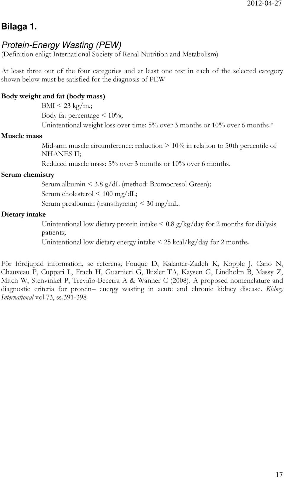 category shown below must be satisfied for the diagnosis of PEW Body weight and fat (body mass) BMI < 23 kg/m.