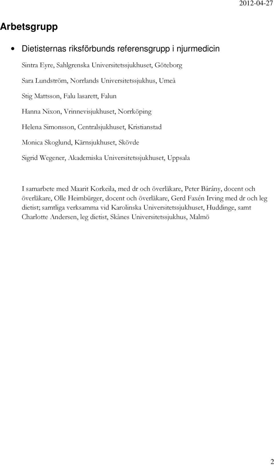 Wegener, Akademiska Universitetssjukhuset, Uppsala I samarbete med Maarit Korkeila, med dr och överläkare, Peter Bárány, docent och överläkare, Olle Heimbürger, docent och