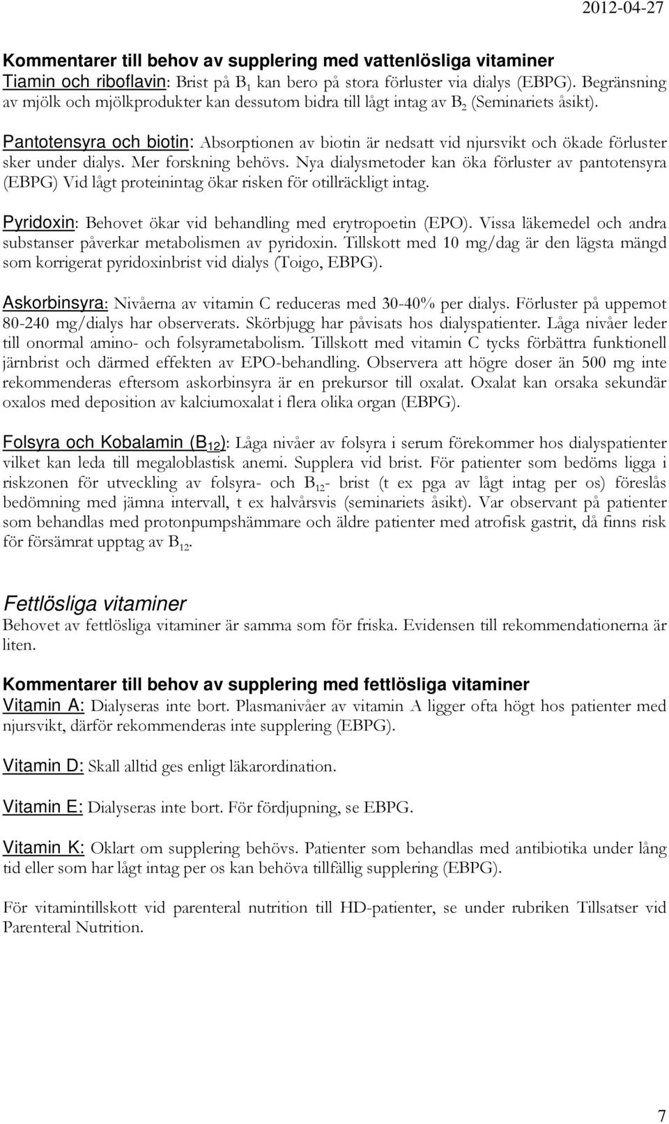 Pantotensyra och biotin: Absorptionen av biotin är nedsatt vid njursvikt och ökade förluster sker under dialys. Mer forskning behövs.
