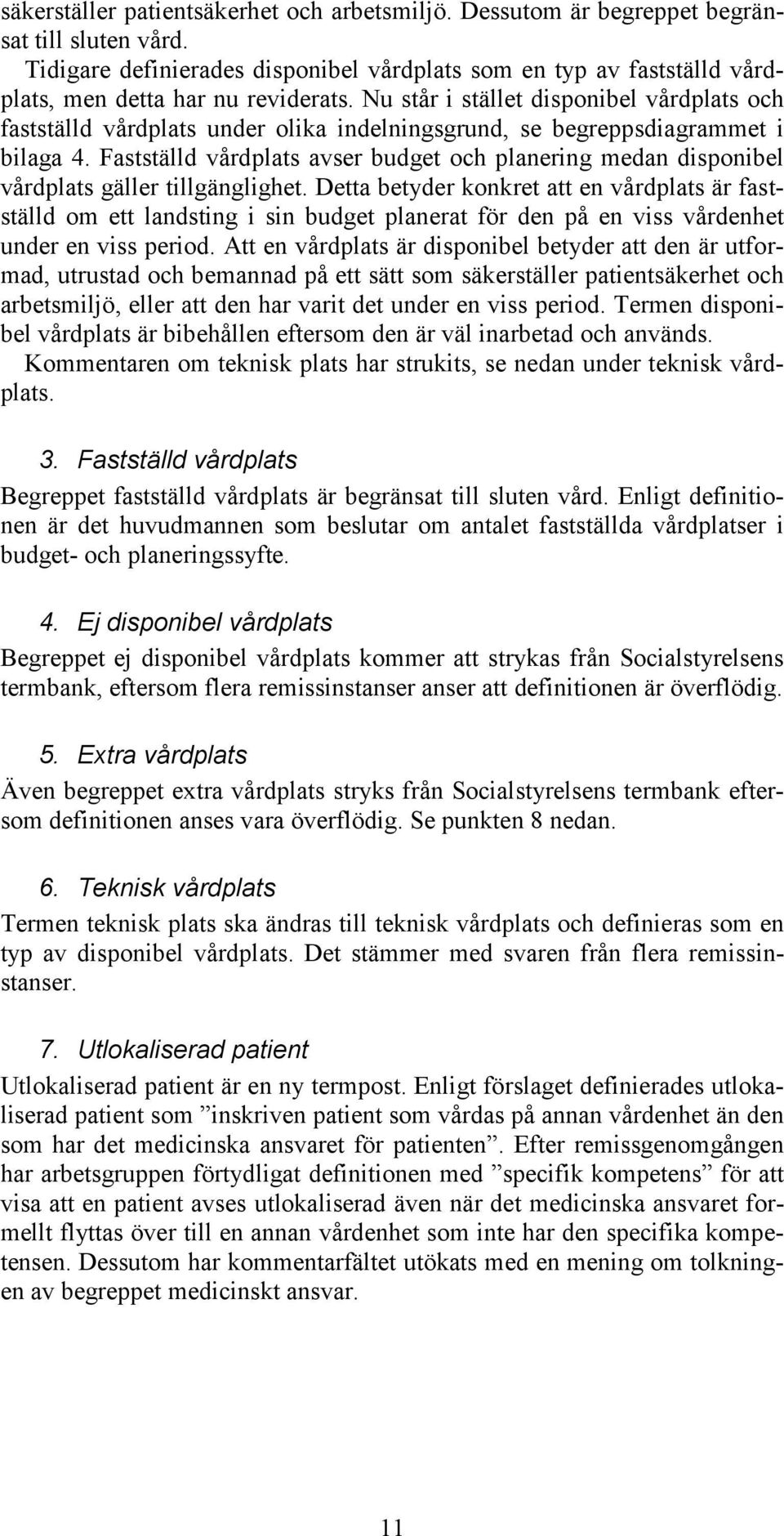 Nu står i stället disponibel vårdplats och fastställd vårdplats under olika indelningsgrund, se begreppsdiagrammet i bilaga 4.