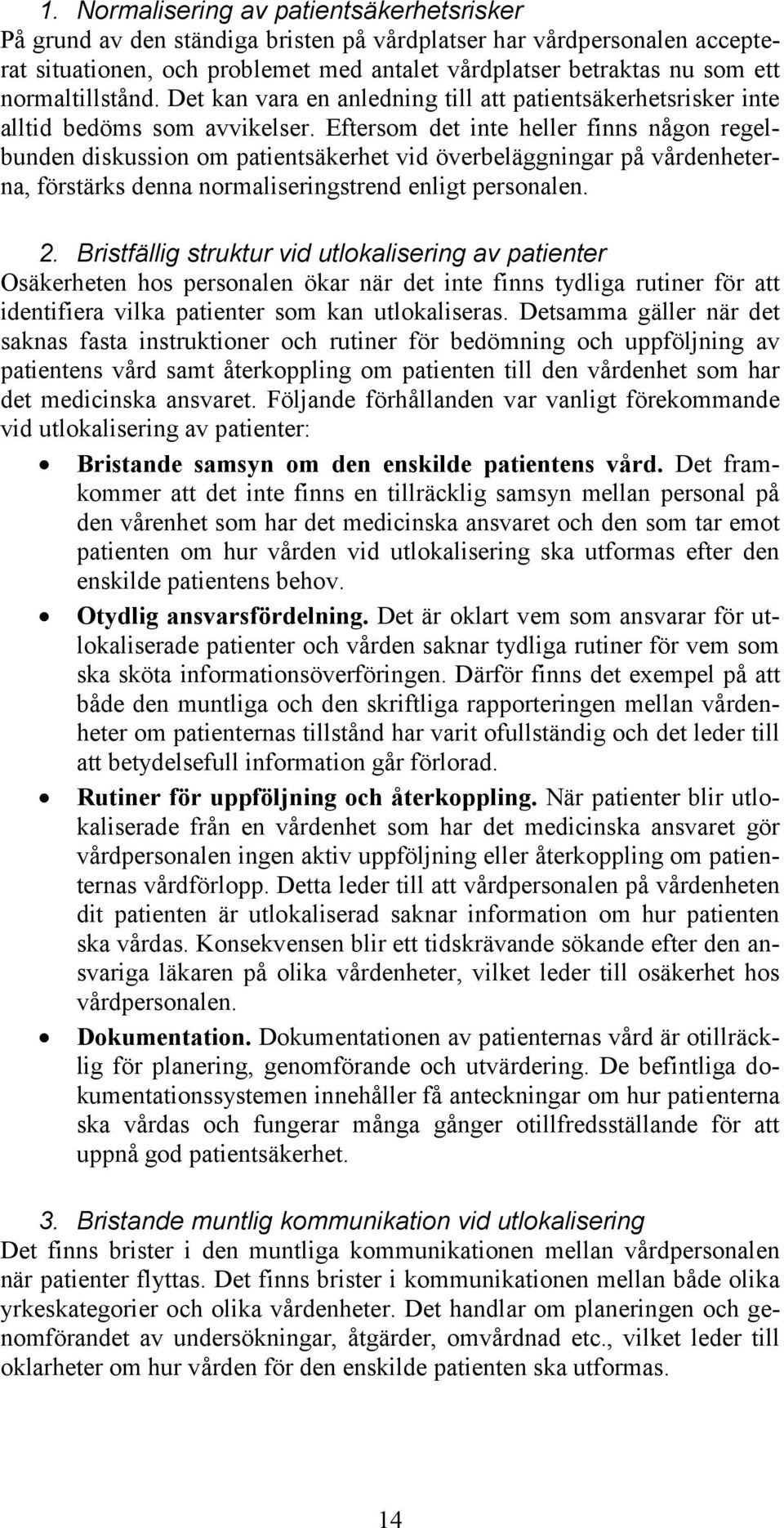Eftersom det inte heller finns någon regelbunden diskussion om patientsäkerhet vid överbeläggningar på vårdenheterna, förstärks denna normaliseringstrend enligt personalen. 2.