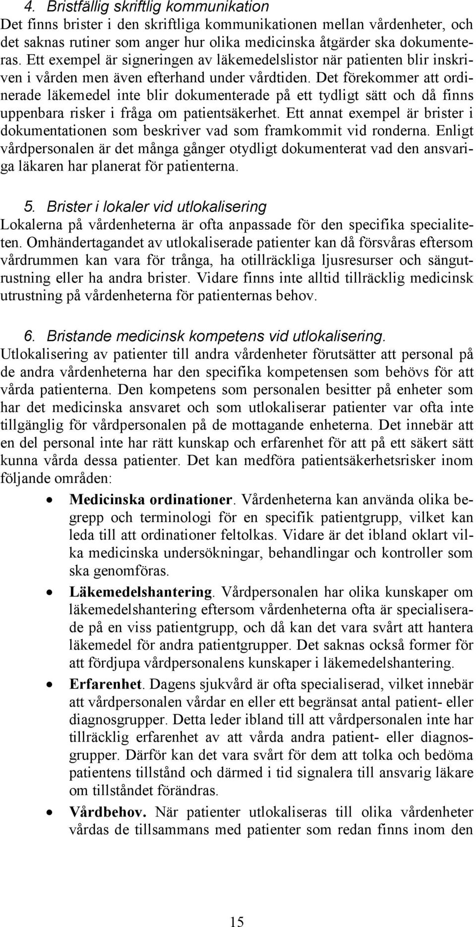 Det förekommer att ordinerade läkemedel inte blir dokumenterade på ett tydligt sätt och då finns uppenbara risker i fråga om patientsäkerhet.