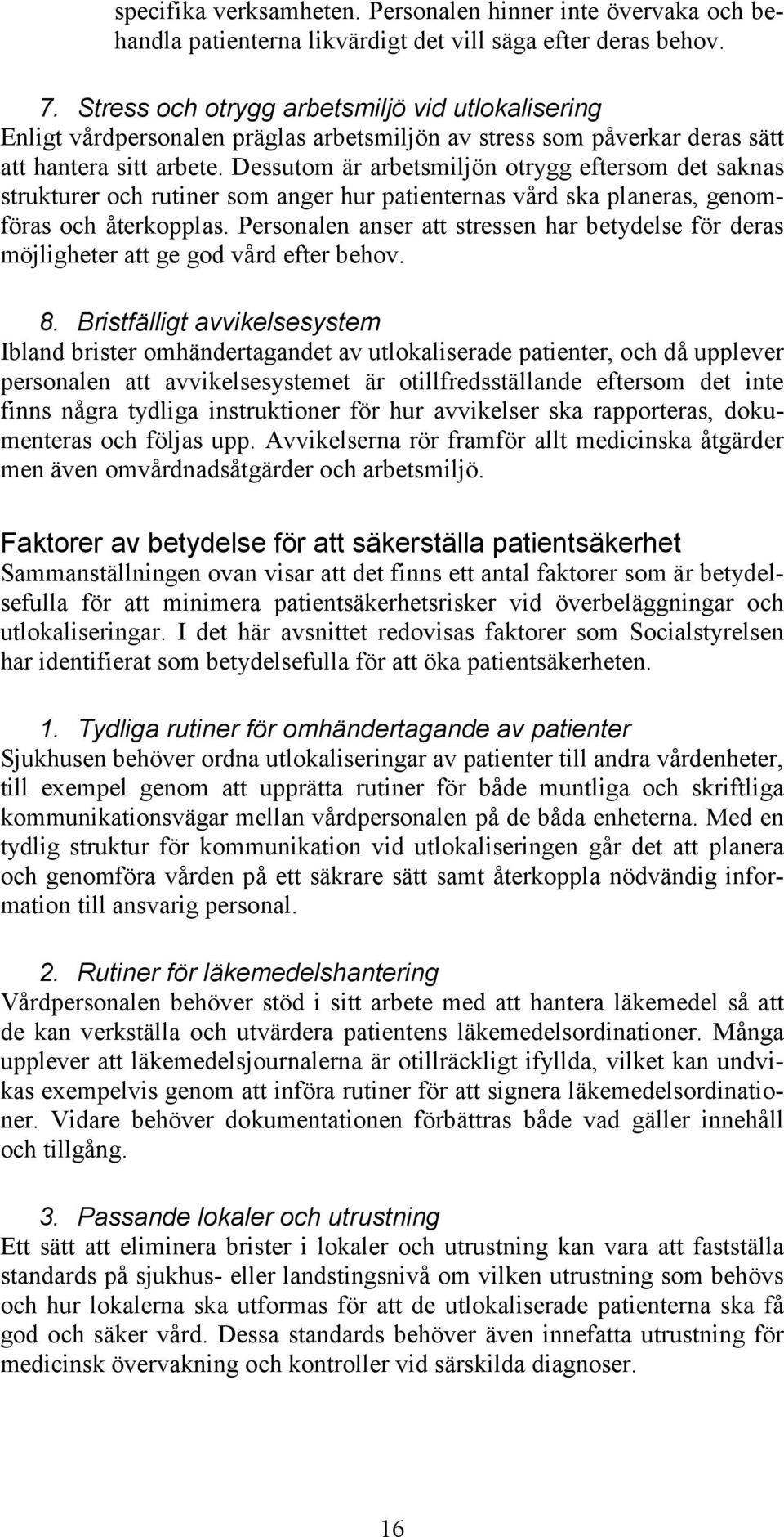 Dessutom är arbetsmiljön otrygg eftersom det saknas strukturer och rutiner som anger hur patienternas vård ska planeras, genomföras och återkopplas.