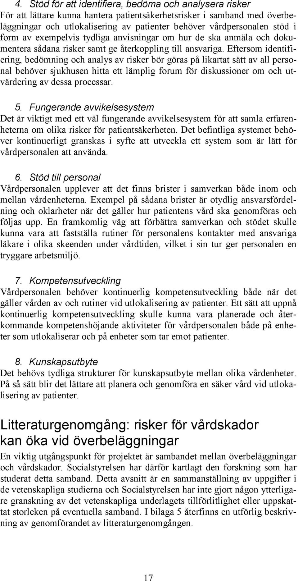 Eftersom identifiering, bedömning och analys av risker bör göras på likartat sätt av all personal behöver sjukhusen hitta ett lämplig forum för diskussioner om och utvärdering av dessa processar. 5.