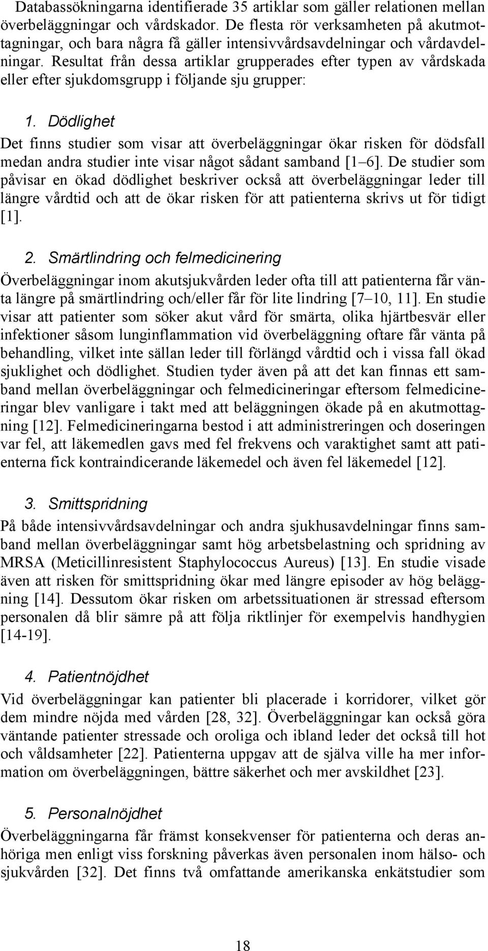 Resultat från dessa artiklar grupperades efter typen av vårdskada eller efter sjukdomsgrupp i följande sju grupper: 1.
