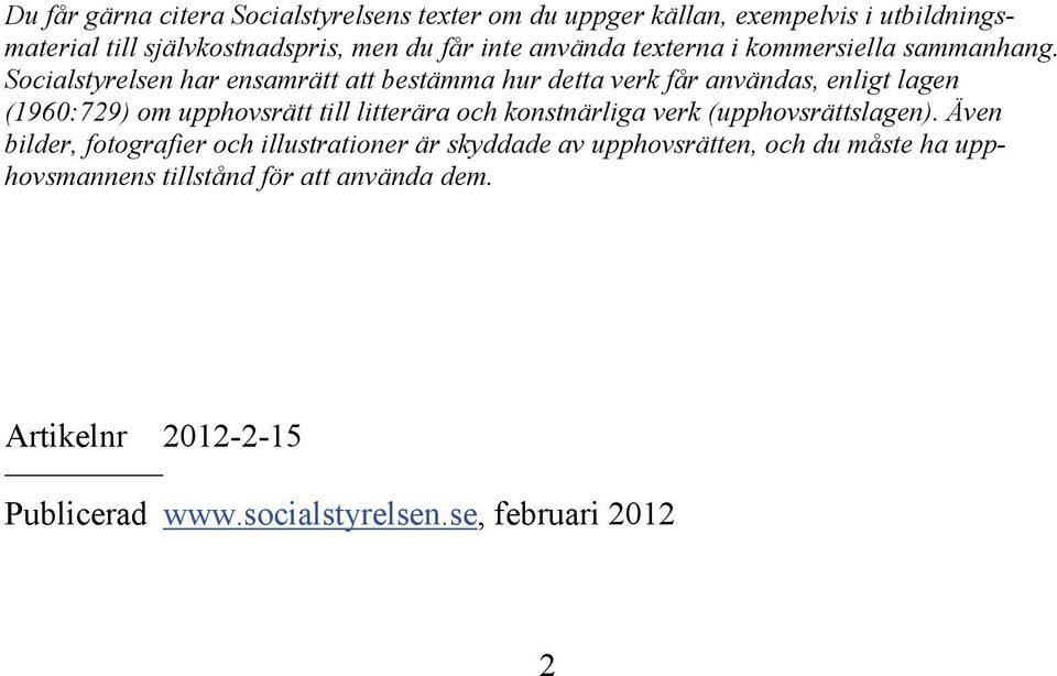 Socialstyrelsen har ensamrätt att bestämma hur detta verk får användas, enligt lagen (1960:729) om upphovsrätt till litterära och