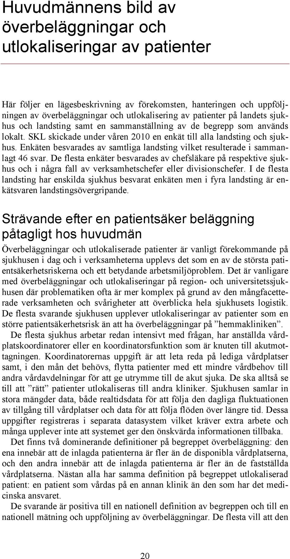 Enkäten besvarades av samtliga landsting vilket resulterade i sammanlagt 46 svar.