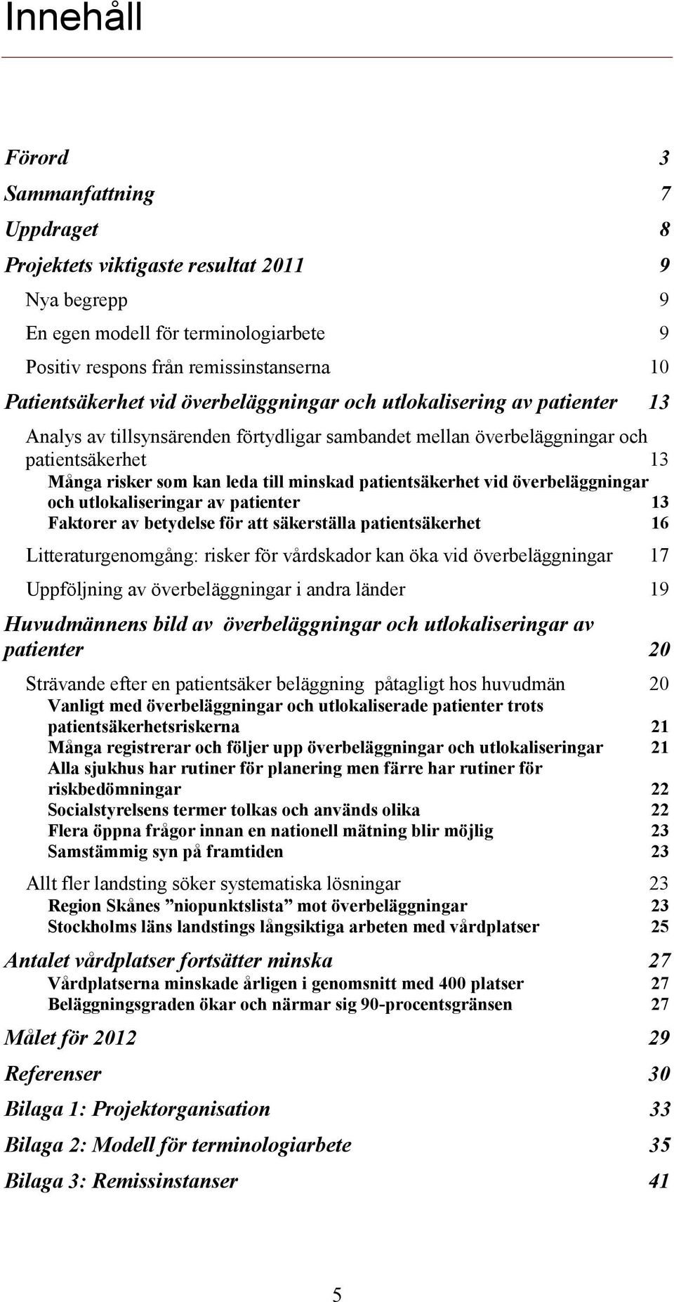 patientsäkerhet vid överbeläggningar och utlokaliseringar av patienter 13 Faktorer av betydelse för att säkerställa patientsäkerhet 16 Litteraturgenomgång: risker för vårdskador kan öka vid