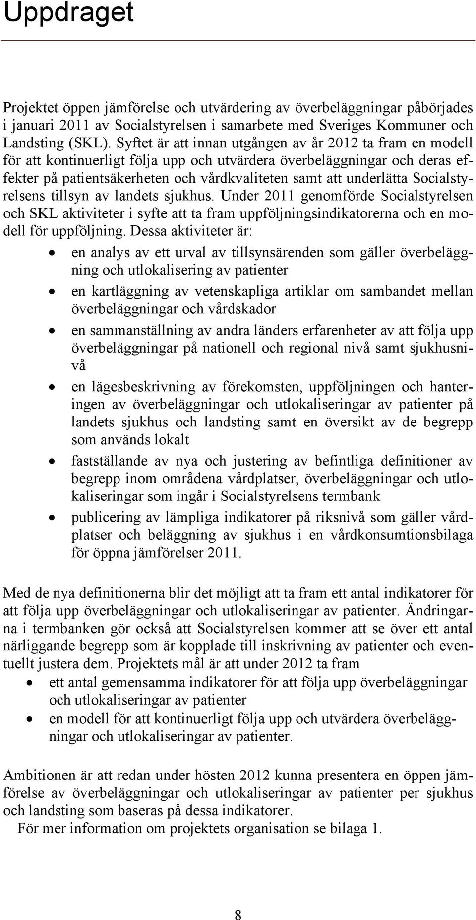 Socialstyrelsens tillsyn av landets sjukhus. Under 2011 genomförde Socialstyrelsen och SKL aktiviteter i syfte att ta fram uppföljningsindikatorerna och en modell för uppföljning.