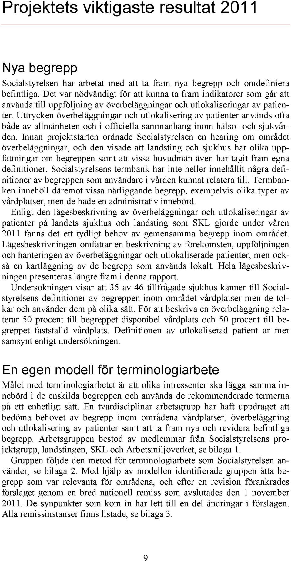 Uttrycken överbeläggningar och utlokalisering av patienter används ofta både av allmänheten och i officiella sammanhang inom hälso- och sjukvården.