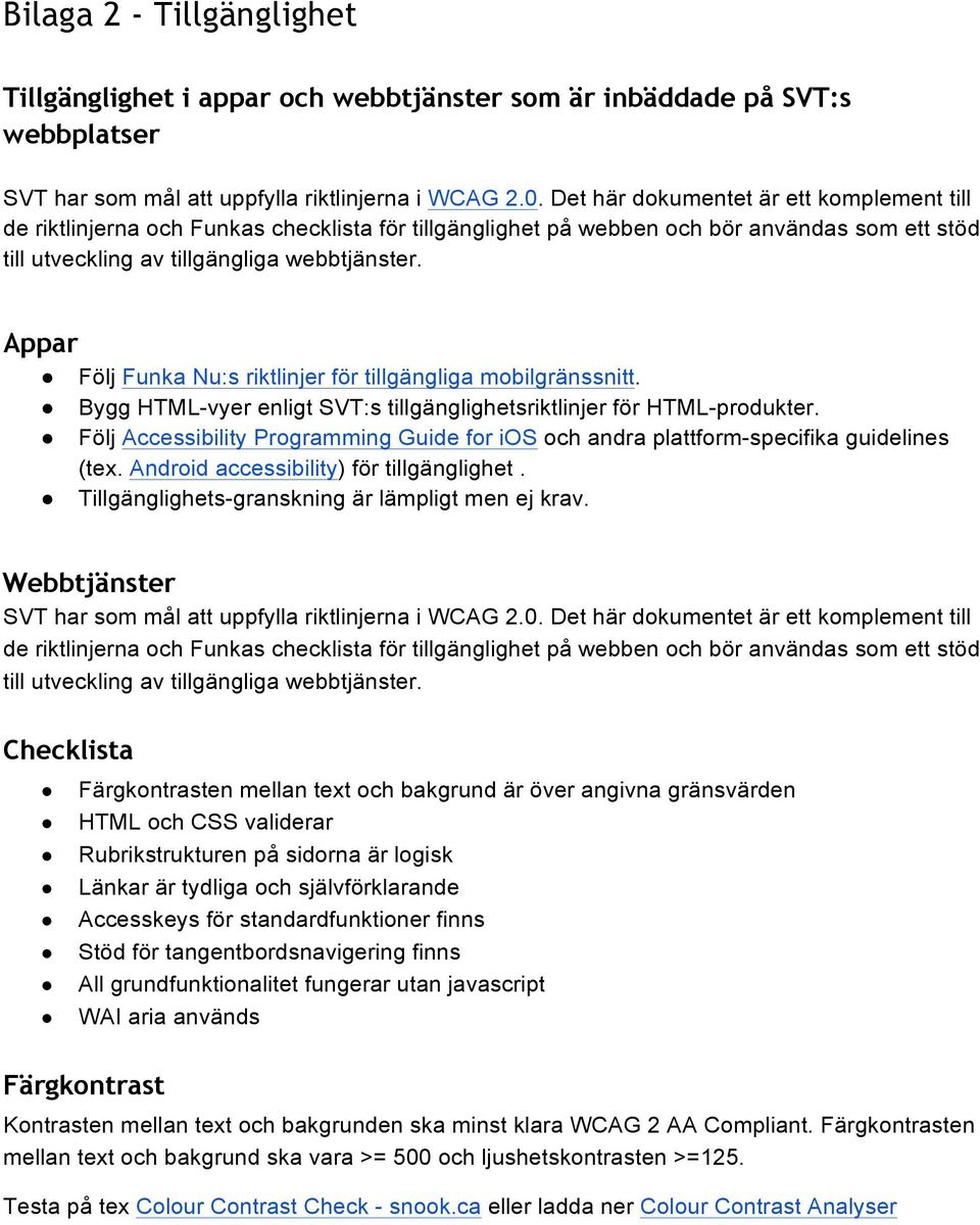 Appar Följ Funka Nu:s riktlinjer för tillgängliga mobilgränssnitt. Bygg HTML-vyer enligt SVT:s tillgänglighetsriktlinjer för HTML-produkter.
