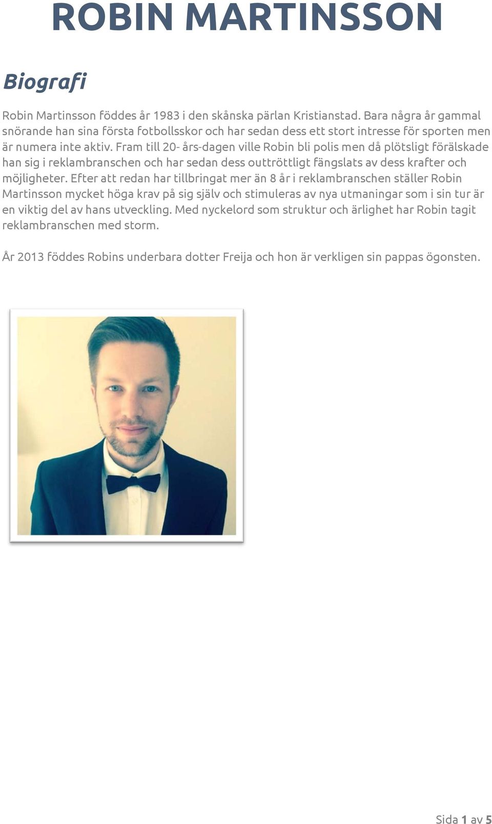 Fram till 20- års-dagen ville Robin bli polis men då plötsligt förälskade han sig i reklambranschen och har sedan dess outtröttligt fängslats av dess krafter och möjligheter.