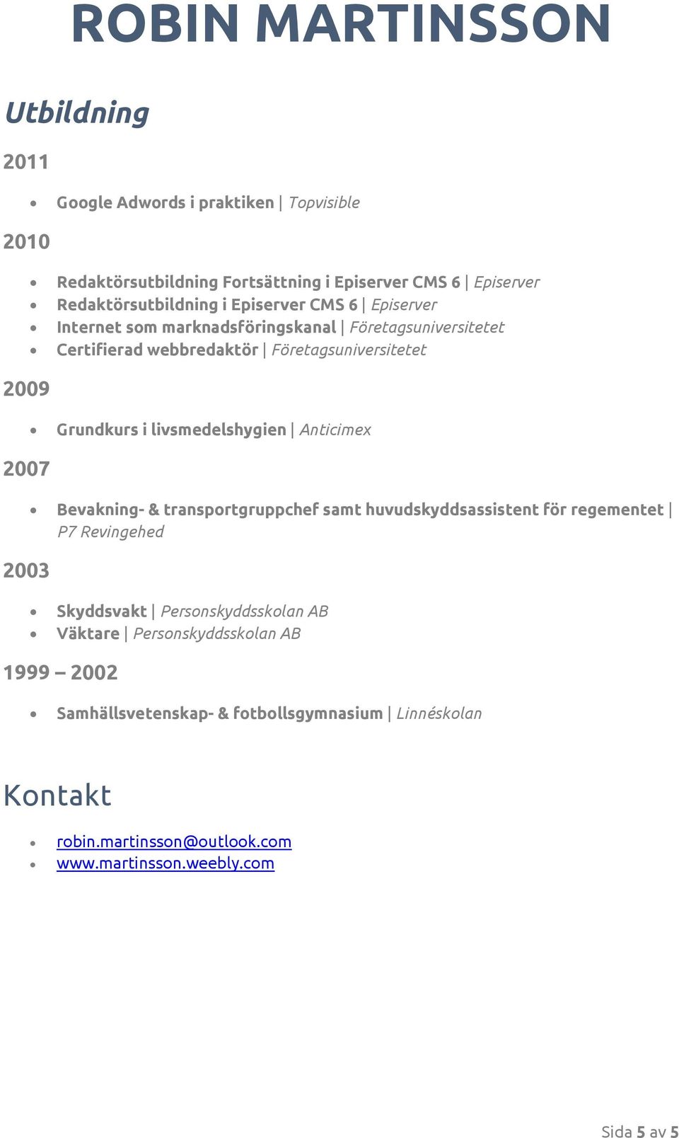 Grundkurs i livsmedelshygien Anticimex Bevakning- & transportgruppchef samt huvudskyddsassistent för regementet P7 Revingehed Skyddsvakt