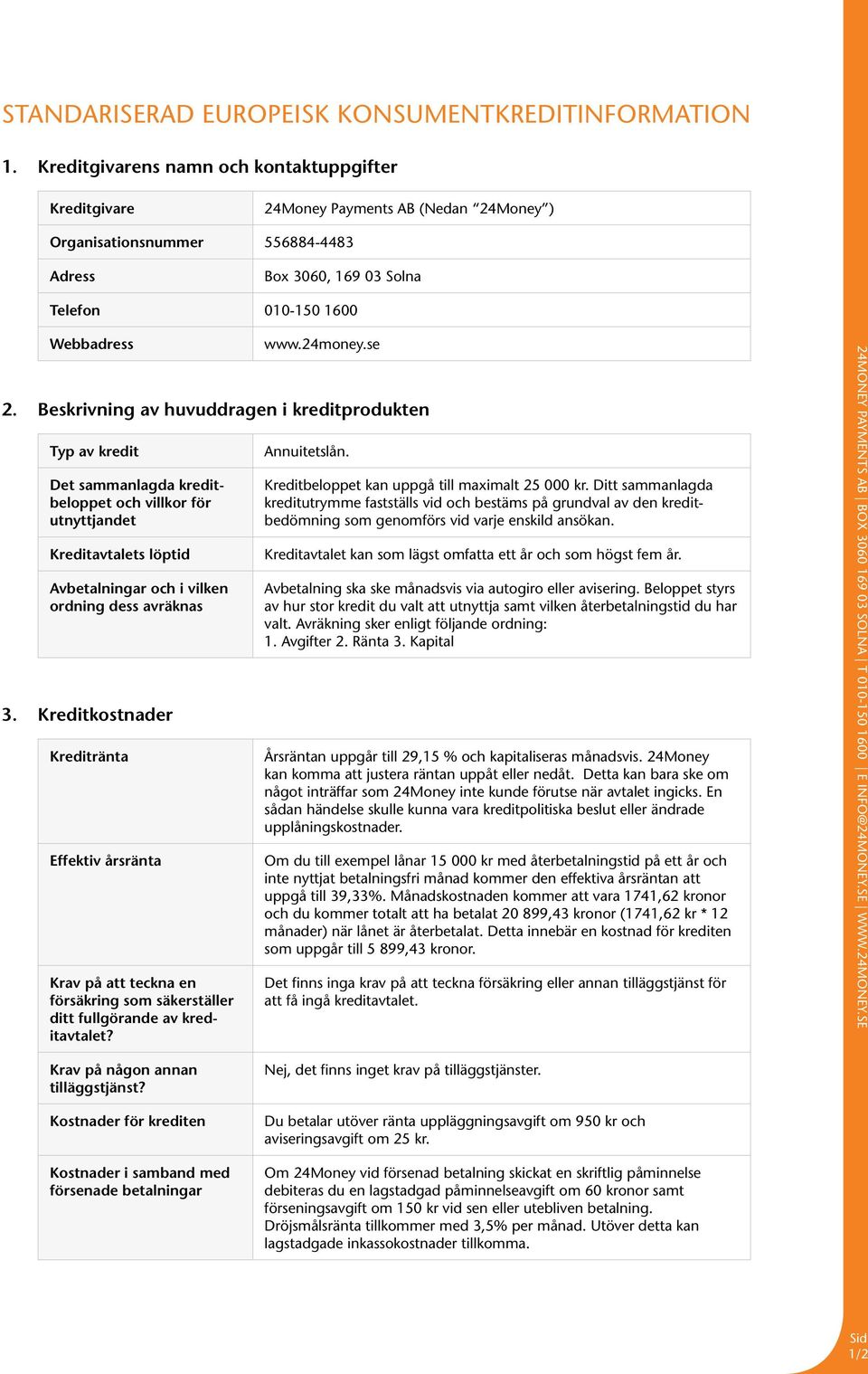 se 2. Beskrivning av huvuddragen i kreditprodukten Typ av kredit Det sammanlagda kreditbeloppet och villkor för utnyttjandet Kreditavtalets löptid Avbetalningar och i vilken ordning dess avräknas 3.