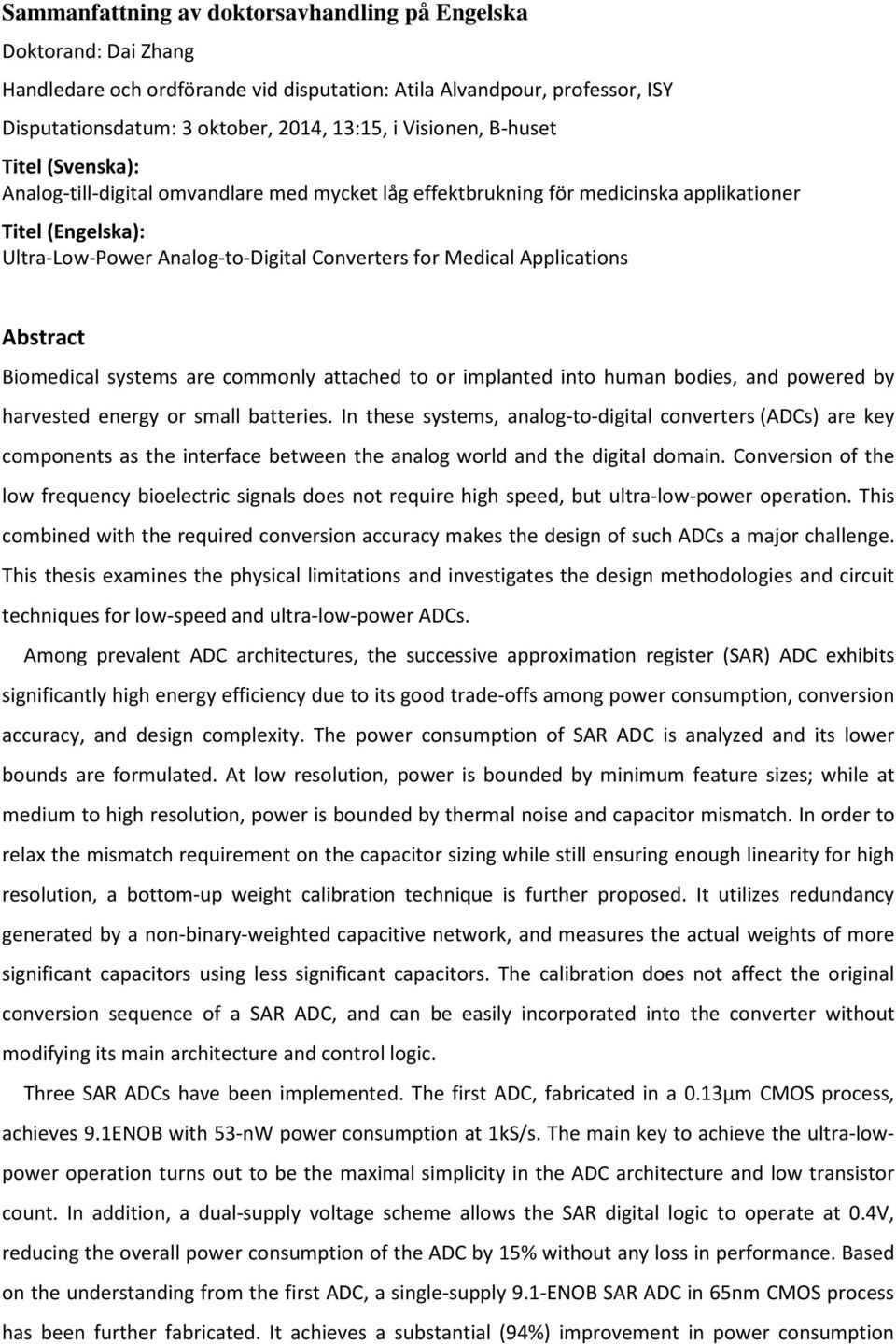 Applications Abstract Biomedical systems are commonly attached to or implanted into human bodies, and powered by harvested energy or small batteries.