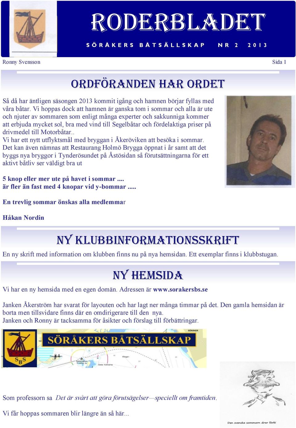 fördelaktiga priser på drivmedel till Motorbåtar.. Vi har ett nytt utflyktsmål med bryggan i Åkeröviken att besöka i sommar.