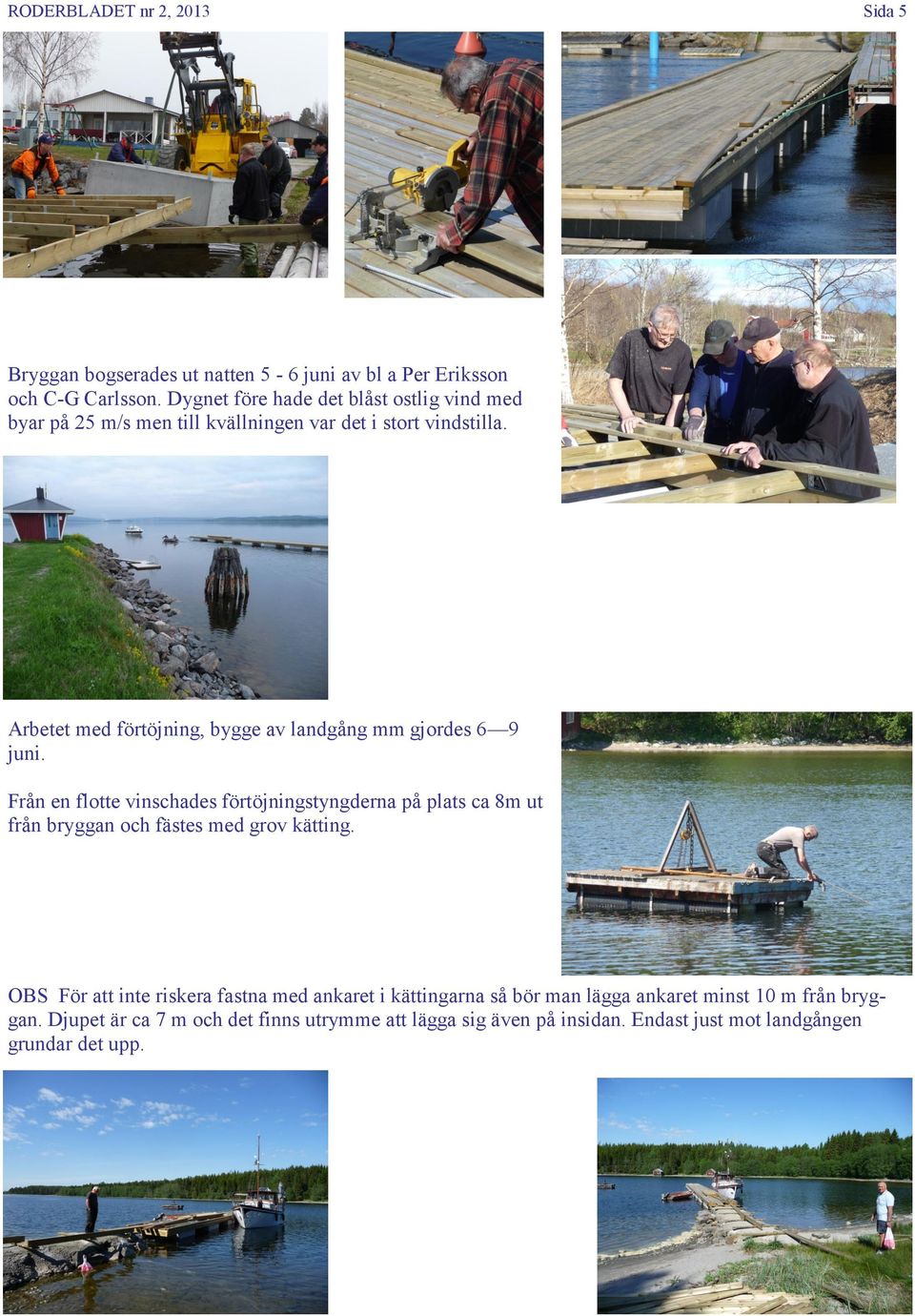 Arbetet med förtöjning, bygge av landgång mm gjordes 6 9 juni.
