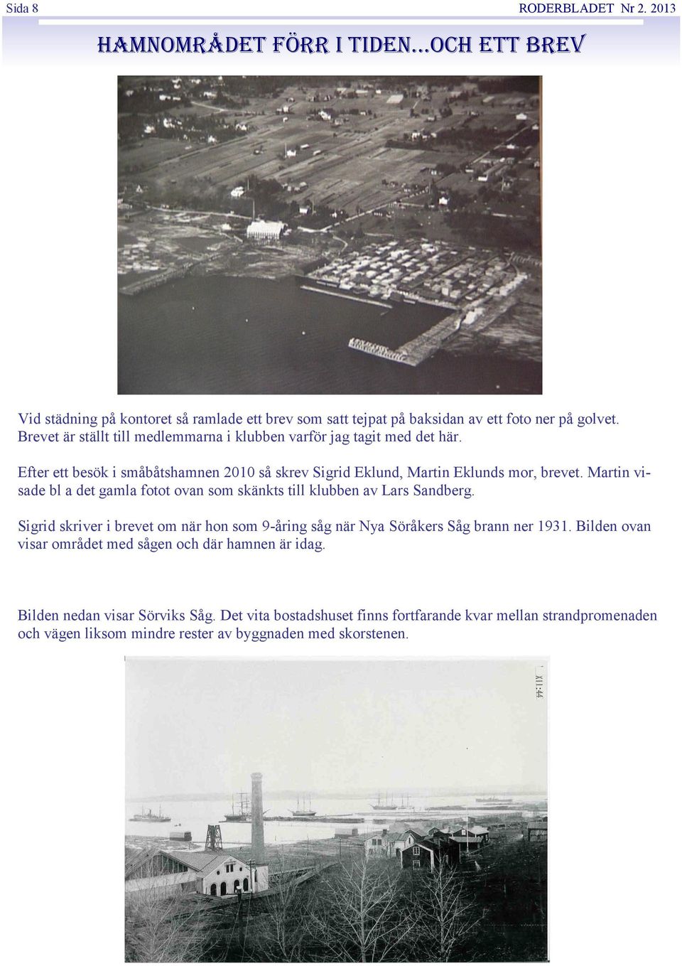 Martin visade bl a det gamla fotot ovan som skänkts till klubben av Lars Sandberg. Sigrid skriver i brevet om när hon som 9-åring såg när Nya Söråkers Såg brann ner 1931.