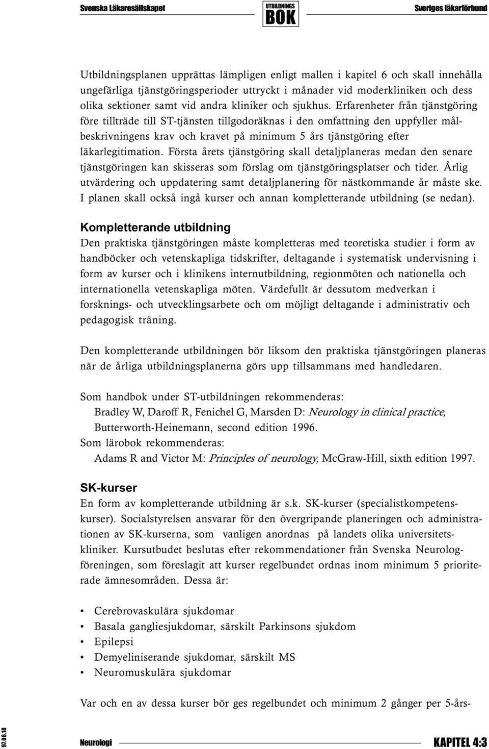 Erfarenheter från tjänstgöring före tillträde till ST-tjänsten tillgodoräknas i den omfattning den uppfyller målbeskrivningens krav och kravet på minimum 5 års tjänstgöring efter läkarlegitimation.