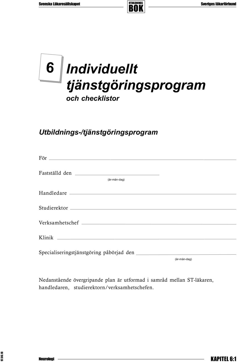 Specialiseringstjänstgöring påbörjad den (år-mån-dag) Nedanstående övergripande plan