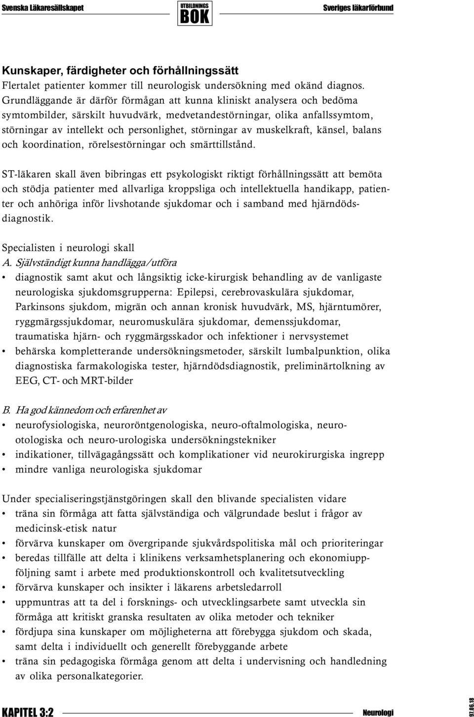 störningar av muskelkraft, känsel, balans och koordination, rörelsestörningar och smärttillstånd.