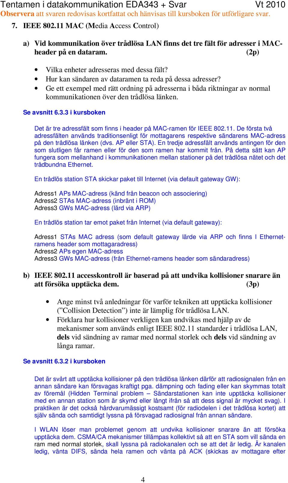 3 i kursboken Det är tre adressfält som finns i header på MAC-ramen för IEEE 802.11.