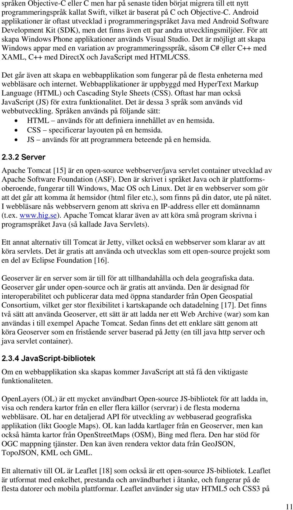 För att skapa Windows Phone applikationer används Visual Studio.