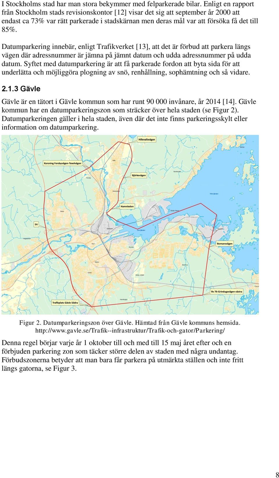 Datumparkering innebär, enligt Trafikverket [13], att det är förbud att parkera längs vägen där adressnummer är jämna på jämnt datum och udda adressnummer på udda datum.