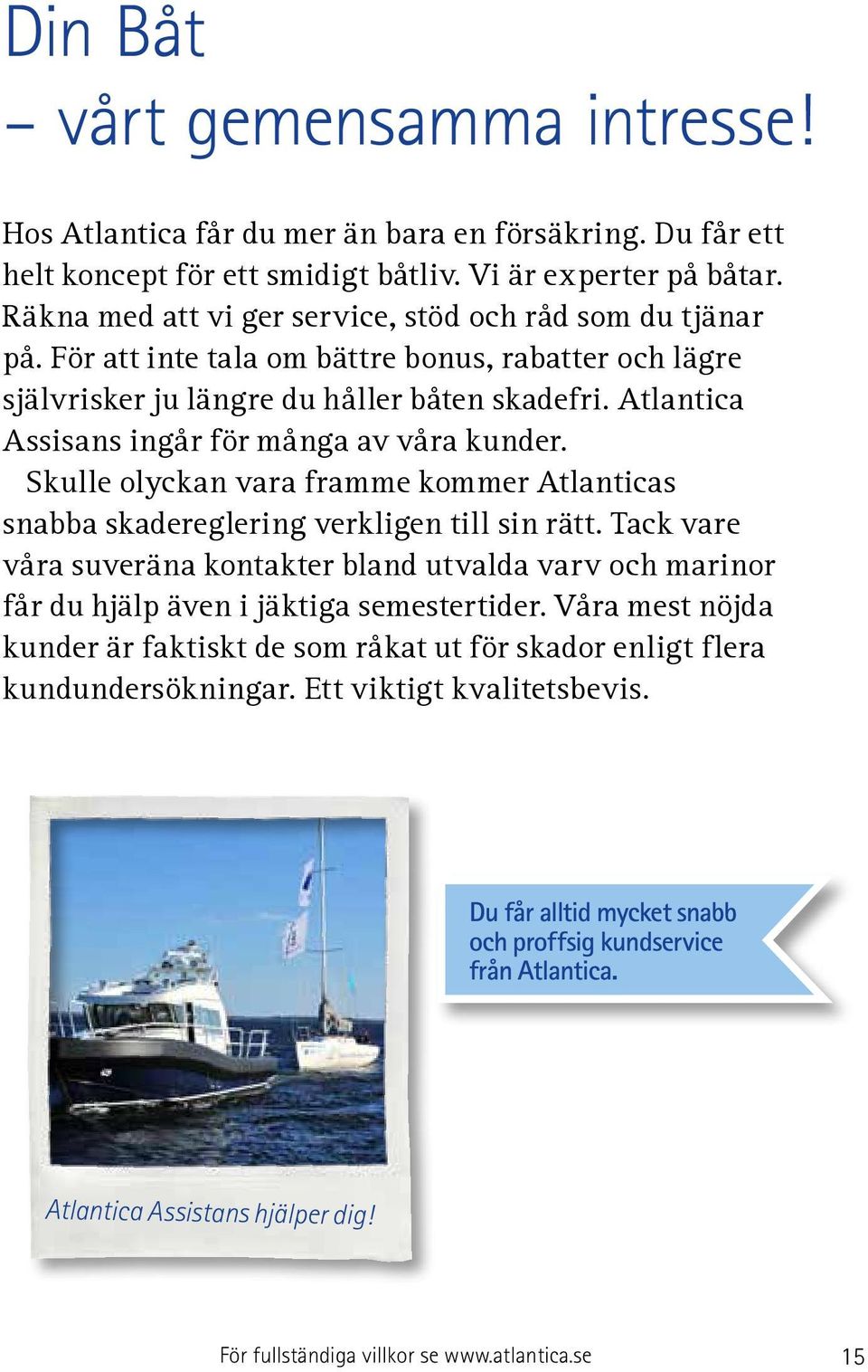 Atlantica Assisans ingår för många av våra kunder. Skulle olyckan vara framme kommer Atlanticas snabba skadereglering verkligen till sin rätt.