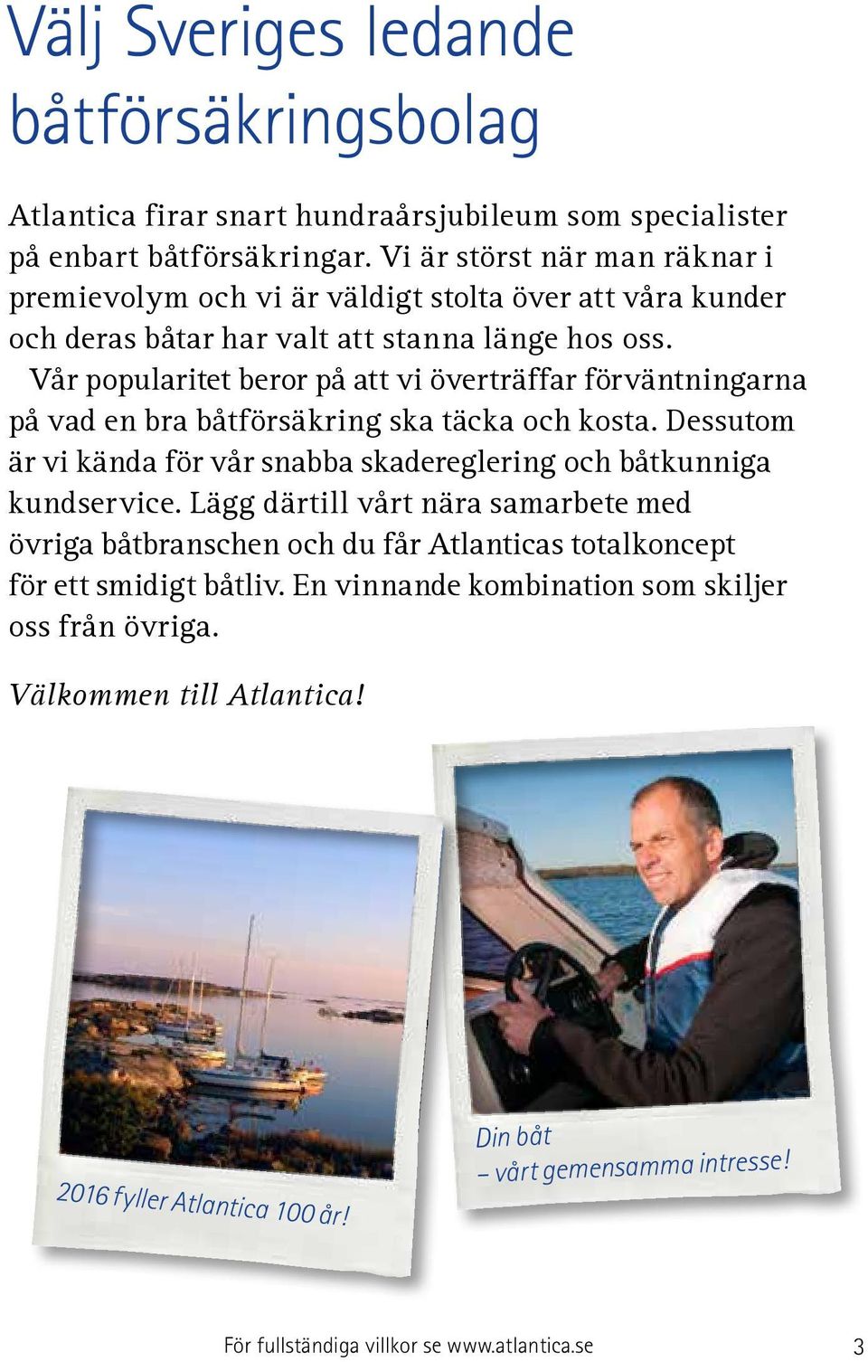 Vår popularitet beror på att vi överträffar förväntningarna på vad en bra båtförsäkring ska täcka och kosta. Dessutom är vi kända för vår snabba skadereglering och båtkunniga kundservice.