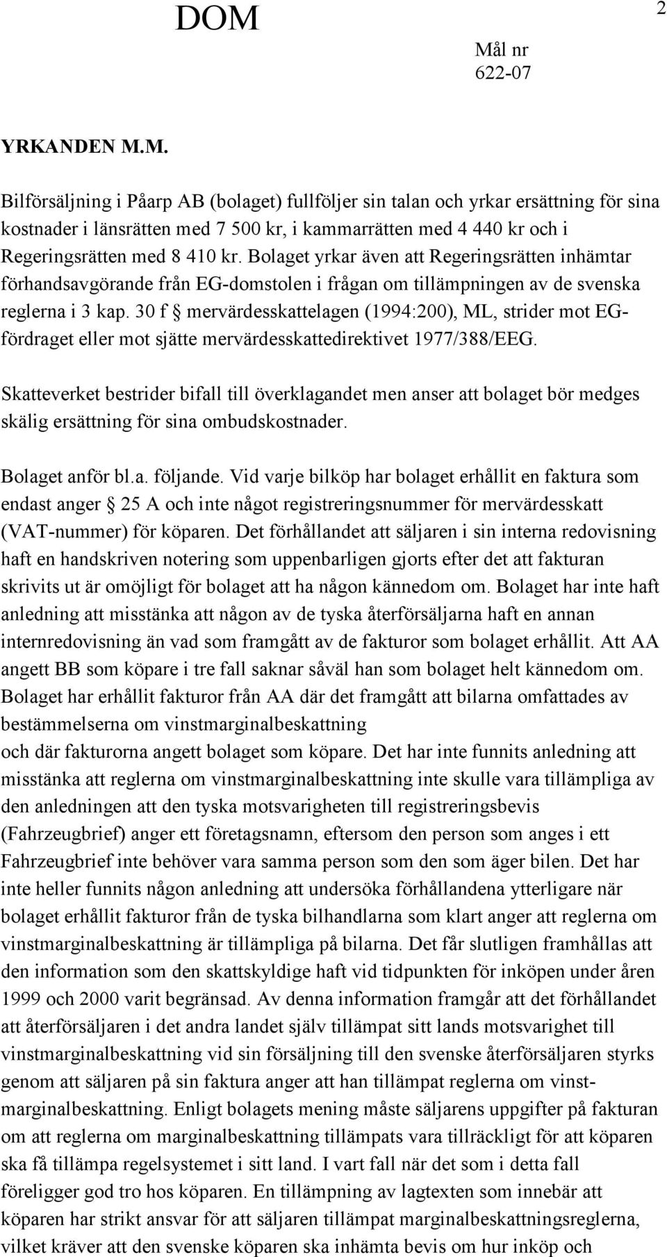 Bolaget yrkar även att Regeringsrätten inhämtar förhandsavgörande från EG-domstolen i frågan om tillämpningen av de svenska reglerna i 3 kap.
