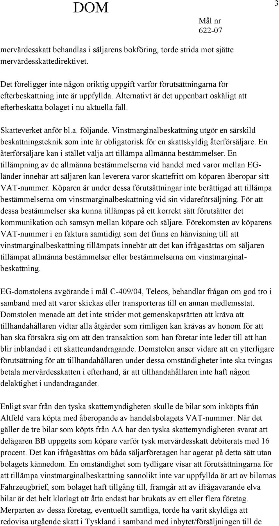 Skatteverket anför bl.a. följande. Vinstmarginalbeskattning utgör en särskild beskattningsteknik som inte är obligatorisk för en skattskyldig återförsäljare.