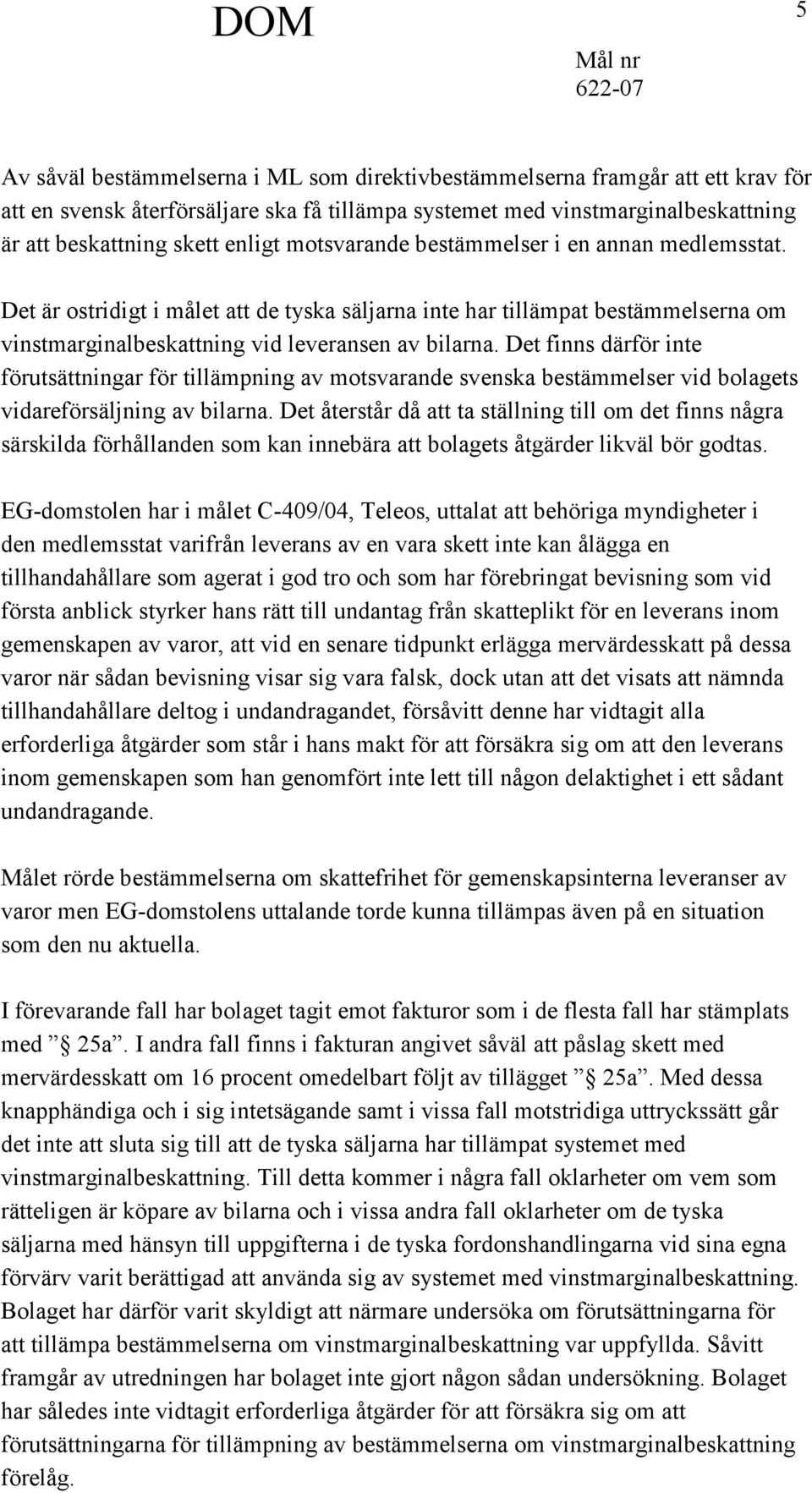 Det finns därför inte förutsättningar för tillämpning av motsvarande svenska bestämmelser vid bolagets vidareförsäljning av bilarna.