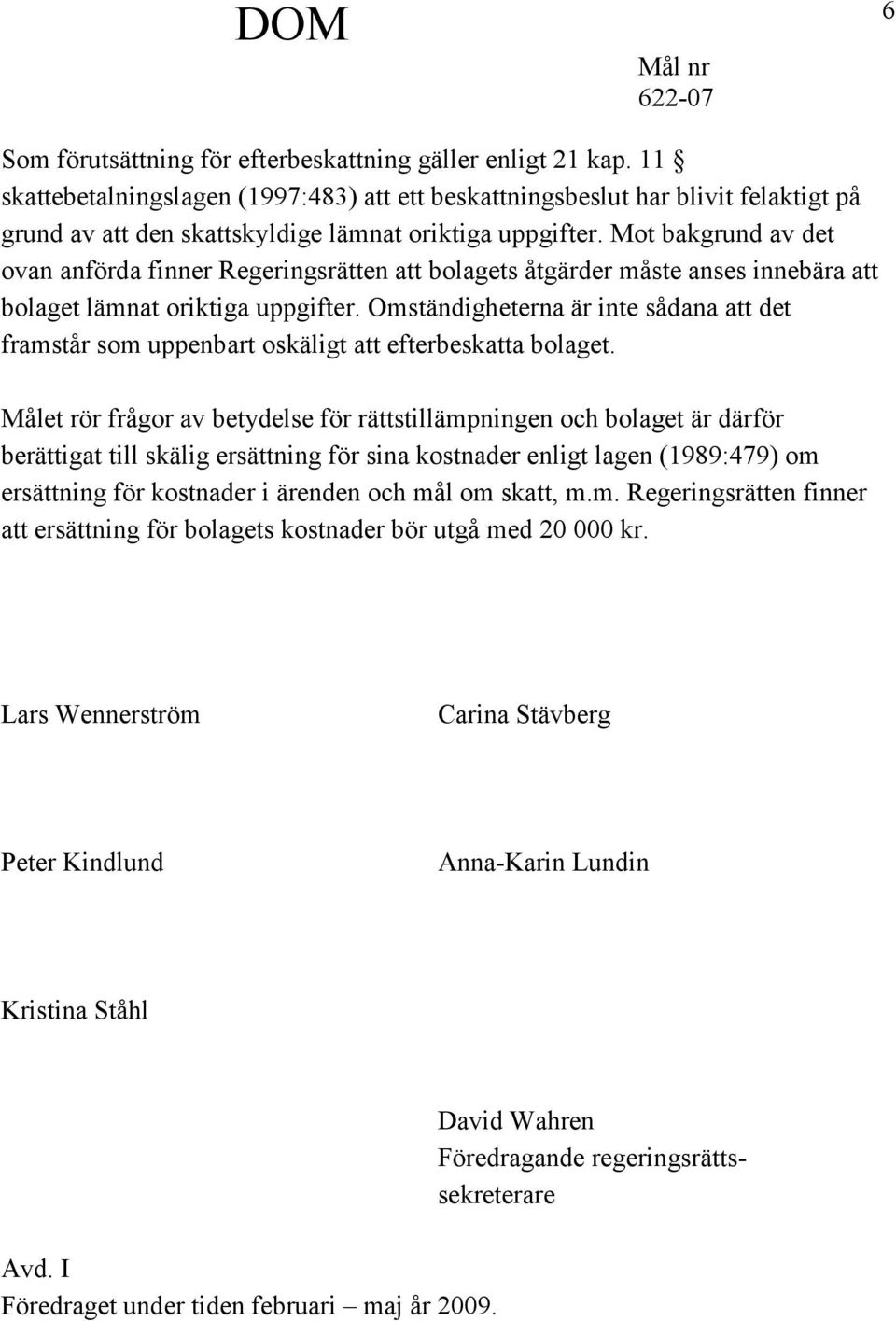 Mot bakgrund av det ovan anförda finner Regeringsrätten att bolagets åtgärder måste anses innebära att bolaget lämnat oriktiga uppgifter.