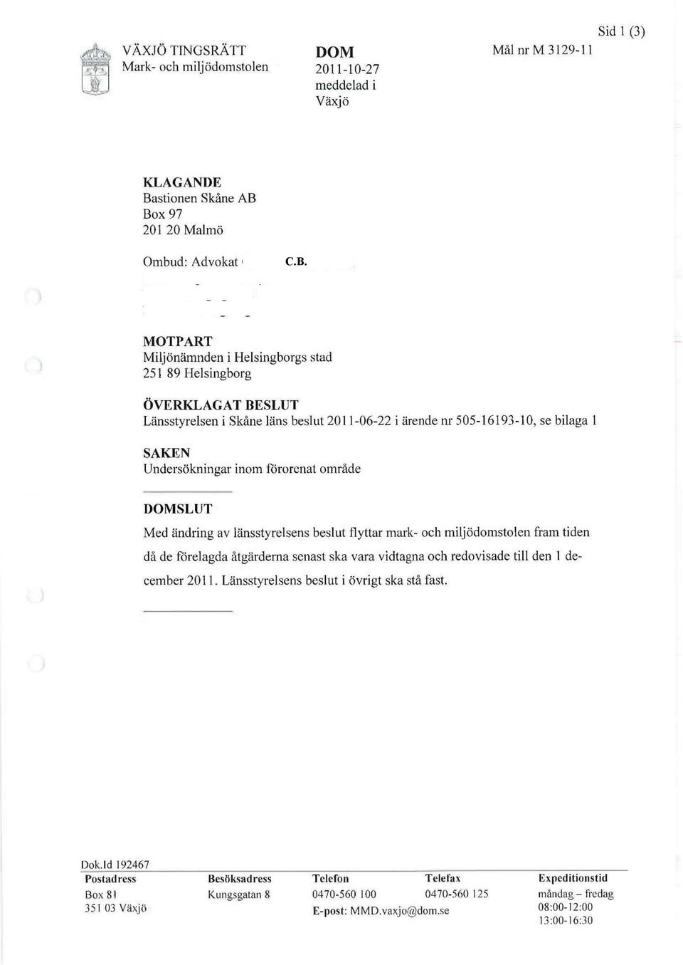 Box 97 201 20 Malmö Ombud: Advokat C.B. MOTPART Miljönämnden i Helsingborgs stad 251 89 Helsingborg ÖVERKLAGAT BESLUT Länsstyrelsen i Skåne läns beslut 2011-06-22 i ärende nr 505-16193-10, se bilaga