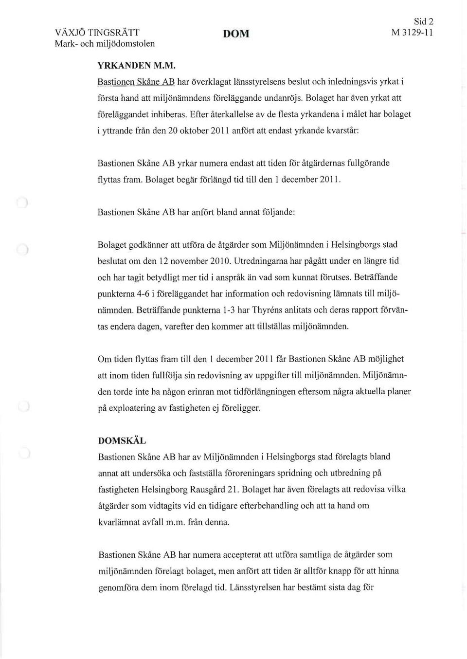 Efter återkallelse av de flesta yrkandena i målet har bolaget i yttrande från den 20 oktober 2011 anfört att endast yrkande kvarstår: Bastionen Skåne AB yrkar numera endast att tiden för åtgärdernas