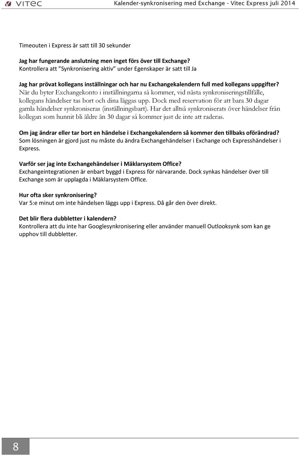 När du byter Exchangekonto i inställningarna så kommer, vid nästa synkroniseringstillfälle, kollegans händelser tas bort och dina läggas upp.