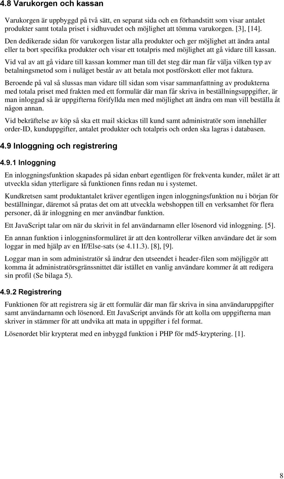 Den dedikerade sidan för varukorgen listar alla produkter och ger möjlighet att ändra antal eller ta bort specifika produkter och visar ett totalpris med möjlighet att gå vidare till kassan.