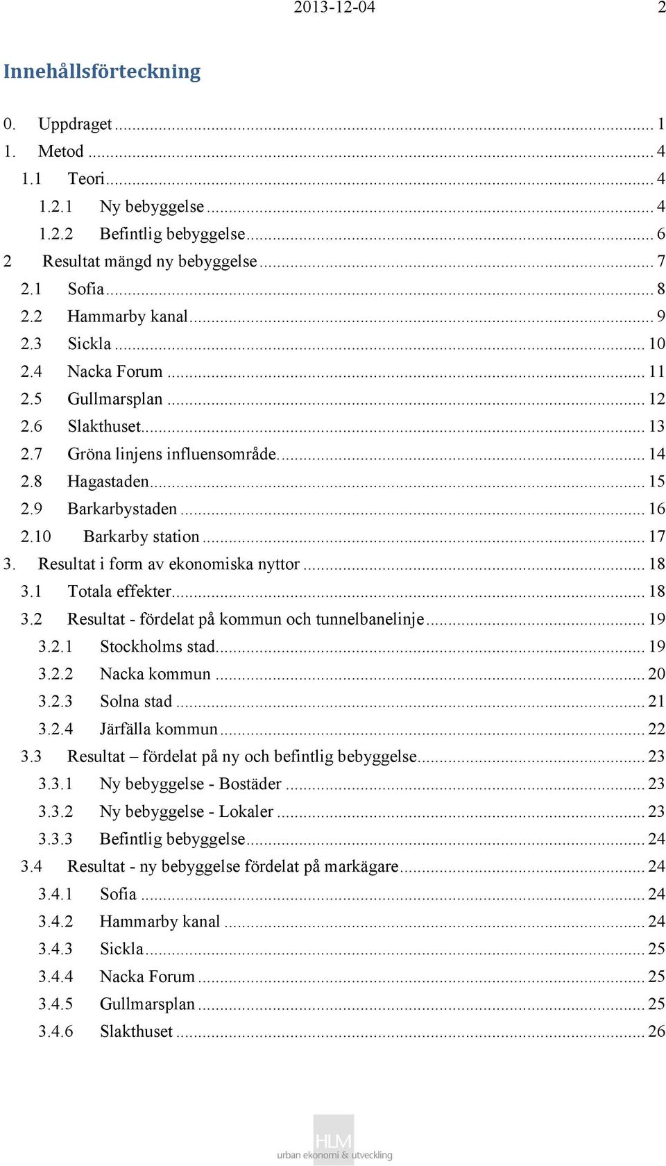 10 Barkarby station... 17 3. Resultat i form av ekonomiska nyttor... 18 3.1 Totala effekter... 18 3.2 Resultat - fördelat på kommun och tunnelbanelinje... 19 3.2.1 Stockholms stad... 19 3.2.2 Nacka kommun.